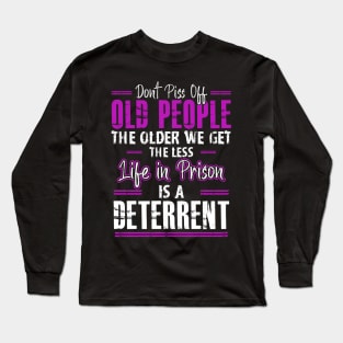 Don't Piss Off Old People The Older We Get The Funny Quote Long Sleeve T-Shirt